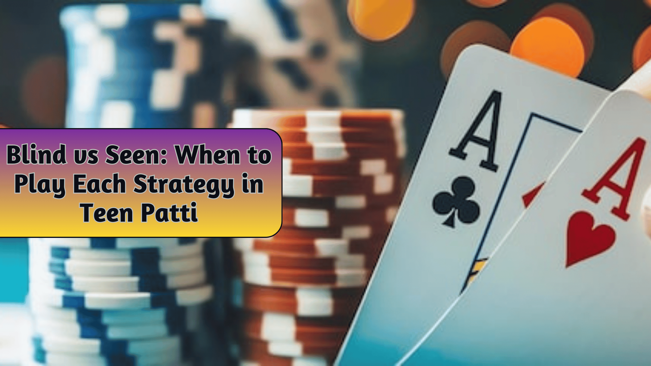 Blind vs Seen: When to Play Each Strategy in Teen Patti
