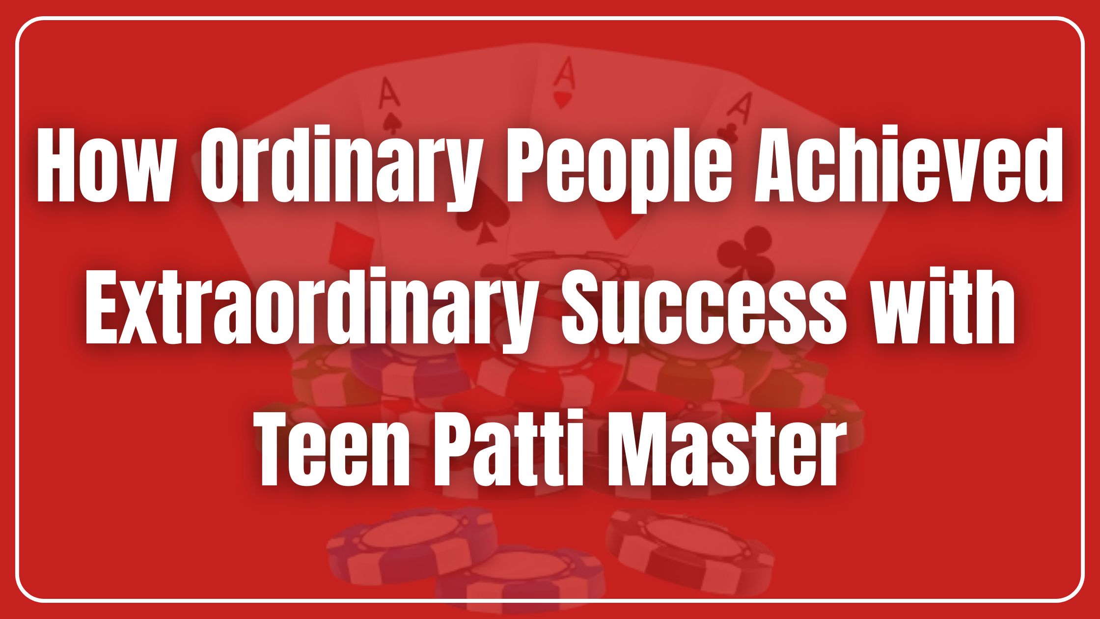 How Ordinary People Achieved Extraordinary Success with Teen Patti Master